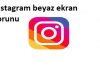 İnstagram beyaz ekran sorunu
